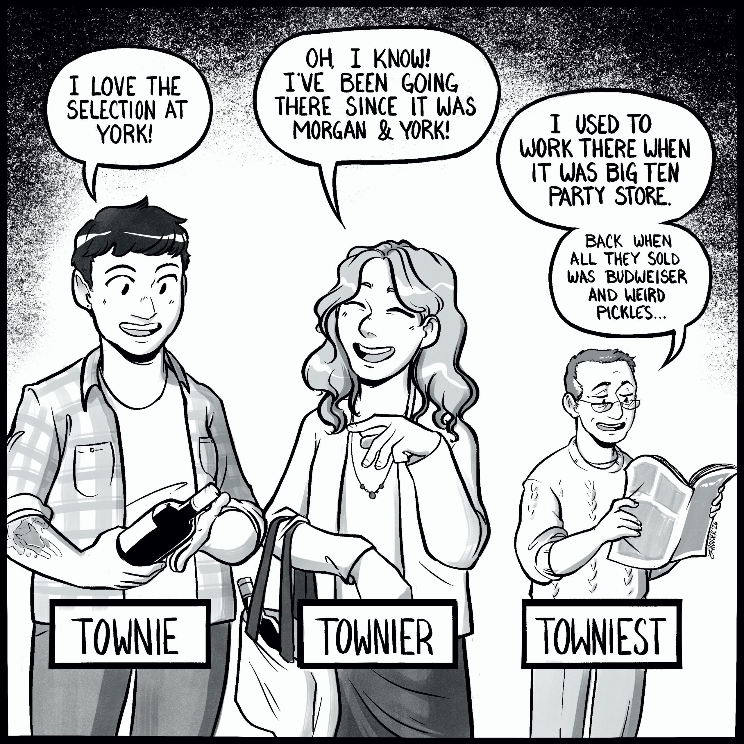 Three people labeled Townie, Townier, and Towniest. Townie is holding a bottle of wine and saying "I love the selection at York!" Townier says "Oh I know! I've been going there since it was Morgan & York!" Towniest, standing in the background reading the Ann Arbor Observer, says, "I used to work there when it was Big Ten Party Store. Back when all they sold was Budweiser and weird pickles..."