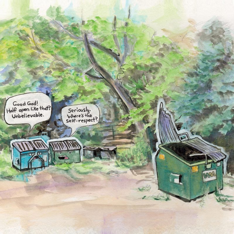 Comic of three dumpsters. The one in the foreground has its lid open. In the background, two anthropomorphized dumpsters gossip. "Good God! Half open like that? Unbelievable," says one. "Seriously. Where's the self-respect?" says the other. 