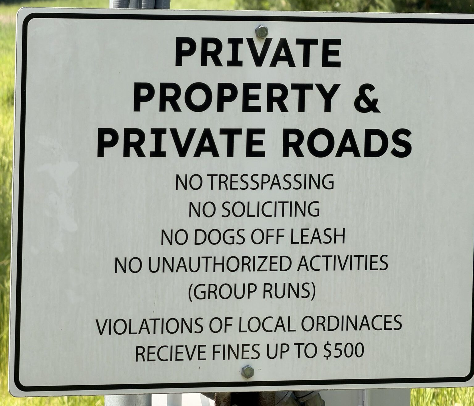 A sign that says: Private property & private roads. No tresspassing, no soliciting, no dogs off leash, no unauthorized activities (group runs). Violations of local ordinaces recieve fines up to $500