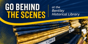 Image of old books on a shelf with text reading "Go behind the scenes at the Bentley Historical Library"