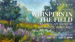 Promotional graphic for Gallery One Hundred's exhibition Whispers in the Field. The background features a soft, impressionistic landscape painting with lush green trees, wildflowers in shades of purple and white, and a sunlit meadow beneath a blue sky. Overlaid white text reads: "Gallery One Hundred presents Whispers in the Field, a landscape exhibit by Avé Madiol Veneklasen." In the lower right corner, additional text announces the opening reception: "July 19 | 2:00–3:30 PM." The Gallery One Hundred logo appears in the upper left corner.
